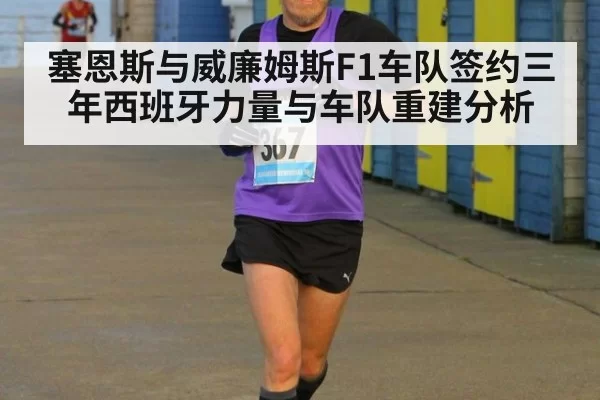 塞恩斯与威廉姆斯F1车队签约三年西班牙力量与车队重建分析
