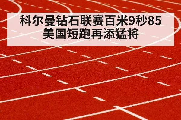 科尔曼钻石联赛百米9秒85 美国短跑再添猛将 | yaxin